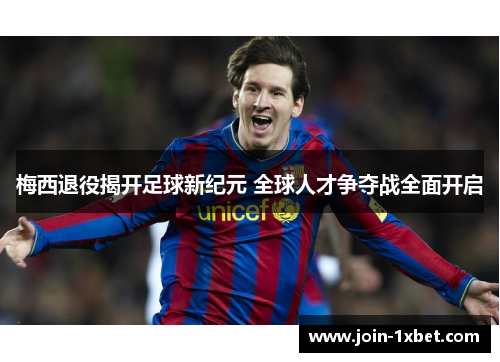 梅西退役揭开足球新纪元 全球人才争夺战全面开启