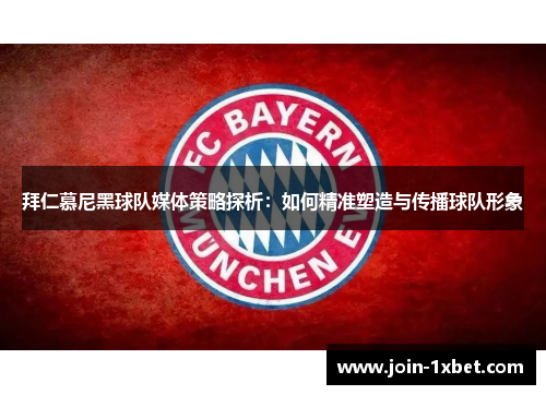 拜仁慕尼黑球队媒体策略探析：如何精准塑造与传播球队形象