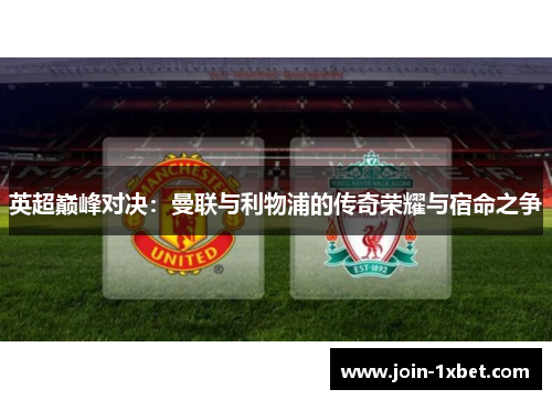 英超巅峰对决：曼联与利物浦的传奇荣耀与宿命之争