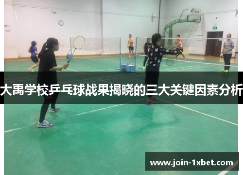 大禹学校乒乓球战果揭晓的三大关键因素分析