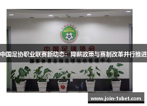 中国足协职业联赛新动态：降薪政策与赛制改革并行推进