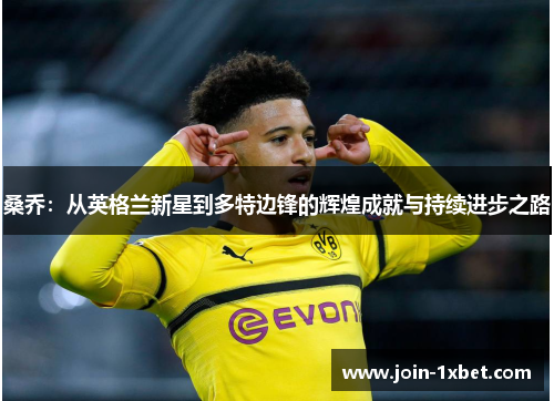 桑乔：从英格兰新星到多特边锋的辉煌成就与持续进步之路