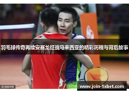羽毛球传奇再续安赛龙征战马来西亚的精彩历程与背后故事
