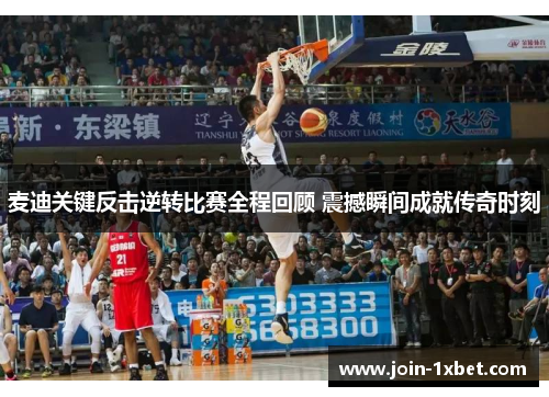 麦迪关键反击逆转比赛全程回顾 震撼瞬间成就传奇时刻