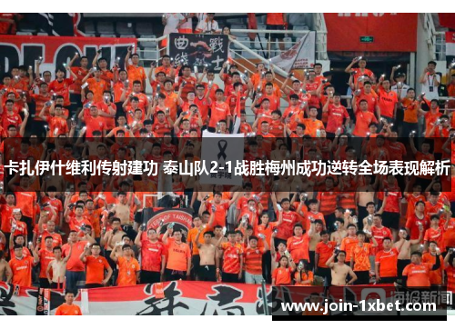 卡扎伊什维利传射建功 泰山队2-1战胜梅州成功逆转全场表现解析