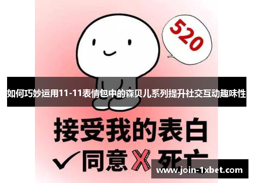 如何巧妙运用11-11表情包中的森贝儿系列提升社交互动趣味性