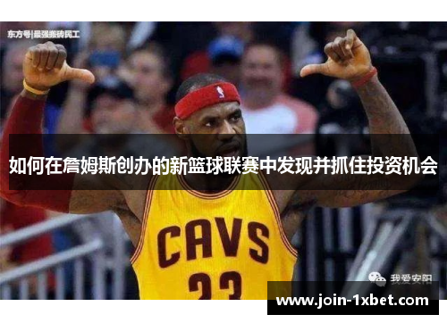 如何在詹姆斯创办的新篮球联赛中发现并抓住投资机会