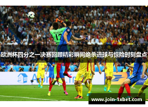 欧洲杯四分之一决赛回顾精彩瞬间绝杀进球与惊险时刻盘点