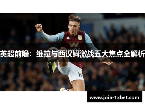 英超前瞻：维拉与西汉姆激战五大焦点全解析
