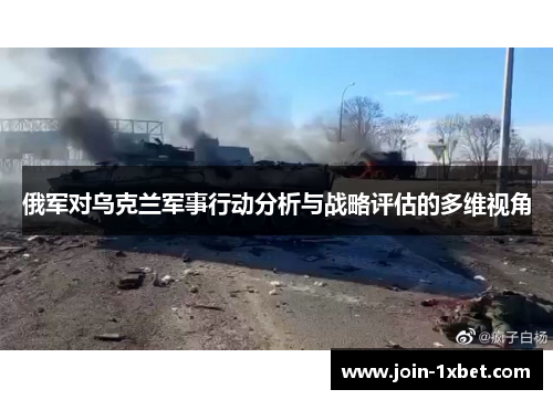 俄军对乌克兰军事行动分析与战略评估的多维视角