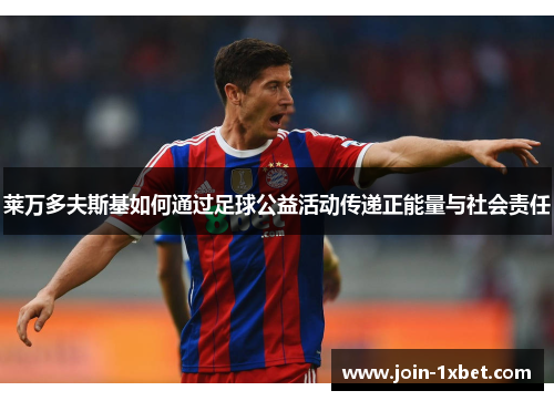 莱万多夫斯基如何通过足球公益活动传递正能量与社会责任