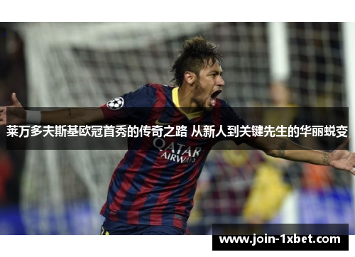 莱万多夫斯基欧冠首秀的传奇之路 从新人到关键先生的华丽蜕变