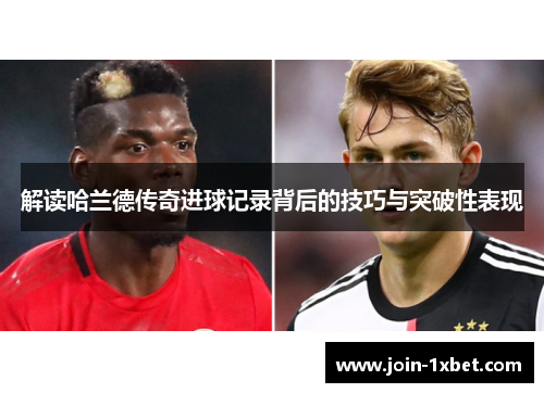 解读哈兰德传奇进球记录背后的技巧与突破性表现