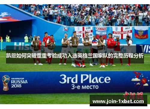 凯恩如何突破重重考验成功入选英格兰国家队的完整历程分析