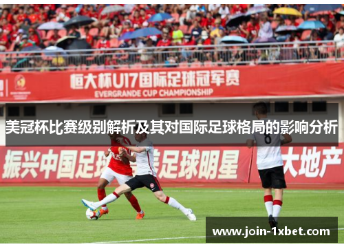 美冠杯比赛级别解析及其对国际足球格局的影响分析 美冠杯比赛级别解析及其对国际足球格局的影响分析